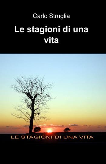 Le stagioni di una vita - Carlo Struglia - Libro ilmiolibro self publishing 2012, La community di ilmiolibro.it | Libraccio.it