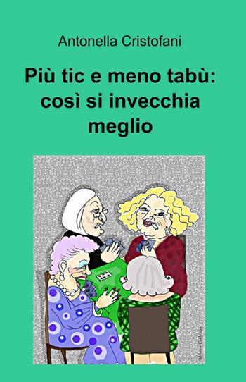 Più tic e meno tabù: così si invecchia meglio - Antonella Cristofani - Libro ilmiolibro self publishing 2012, La community di ilmiolibro.it | Libraccio.it