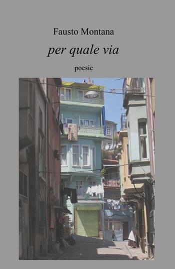 Per quale via - Fausto Montana - Libro ilmiolibro self publishing 2012, La community di ilmiolibro.it | Libraccio.it