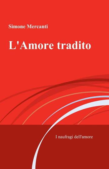 L' amore tradito - Simone Mercanti - Libro ilmiolibro self publishing 2012, La community di ilmiolibro.it | Libraccio.it