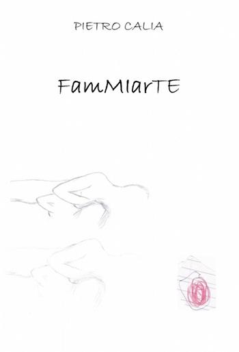 Fammiarte - Pietro Calia - Libro ilmiolibro self publishing 2012, La community di ilmiolibro.it | Libraccio.it