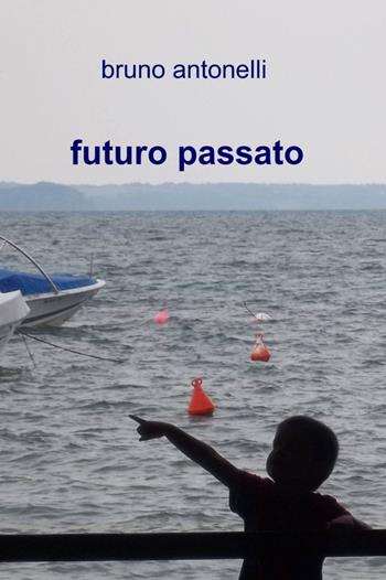 Futuro passato - Bruno Antonelli - Libro ilmiolibro self publishing 2012, La community di ilmiolibro.it | Libraccio.it