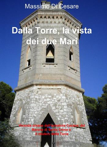 Dalla torre, la vista dei due mari - Massimo Di Cesare - Libro ilmiolibro self publishing 2012, La community di ilmiolibro.it | Libraccio.it