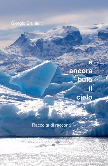 È ancora buio il cielo - Giorgio Brunialti - Libro ilmiolibro self publishing 2012, La community di ilmiolibro.it | Libraccio.it