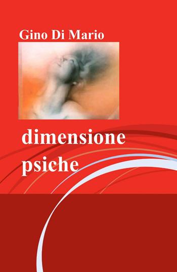 Dimensione psiche - Gino Di Mario - Libro ilmiolibro self publishing 2012, La community di ilmiolibro.it | Libraccio.it