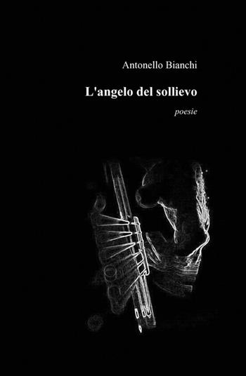L'angelo del sollievo - Antonello Bianchi - Libro ilmiolibro self publishing 2012, La community di ilmiolibro.it | Libraccio.it