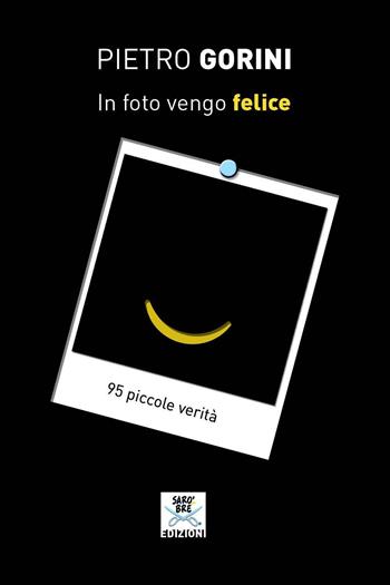 In foto vengo felice. 95 piccole verità - Pietro Gorini - Libro ilmiolibro self publishing 2016 | Libraccio.it