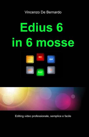 Edius in 6 mosse - Vincenzo De Bernardo - Libro ilmiolibro self publishing 2012, La community di ilmiolibro.it | Libraccio.it
