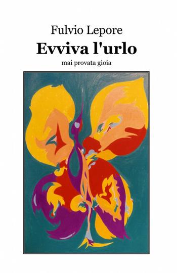 Evviva l'urlo - Fulvio Lepore - Libro ilmiolibro self publishing 2012, La community di ilmiolibro.it | Libraccio.it