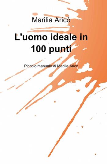 L' uomo ideale in 100 punti - Marilia Aricò - Libro ilmiolibro self publishing 2012, La community di ilmiolibro.it | Libraccio.it