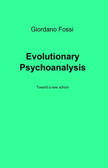 Evolutionary psychoanalysis - Giordano Fossi - Libro ilmiolibro self publishing 2012, La community di ilmiolibro.it | Libraccio.it