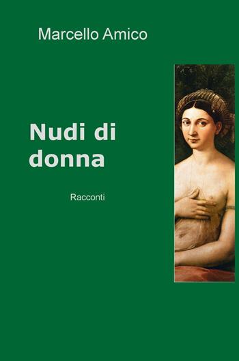 Nudi di donna - Marcello Amico - Libro ilmiolibro self publishing 2016 | Libraccio.it