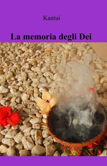 La memoria degli dei - Kantui - Libro ilmiolibro self publishing 2012, La community di ilmiolibro.it | Libraccio.it