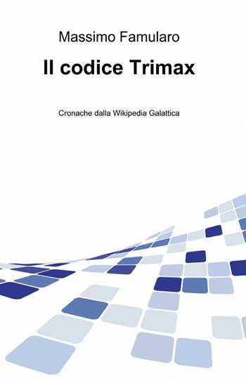 Il codice Trimax - Massimo Famularo - Libro ilmiolibro self publishing 2012, La community di ilmiolibro.it | Libraccio.it