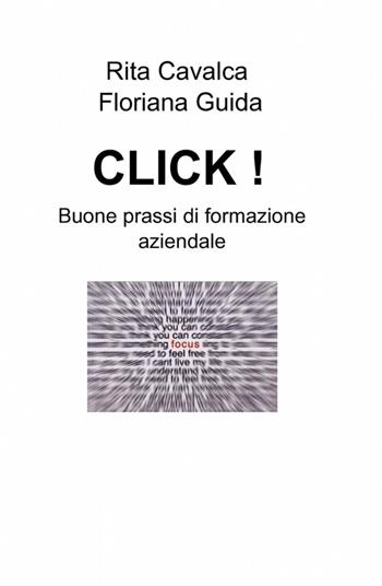 Click! Buone prassi di formazione aziendale - Rita Cavalca, Floriana Guida - Libro ilmiolibro self publishing 2012, La community di ilmiolibro.it | Libraccio.it