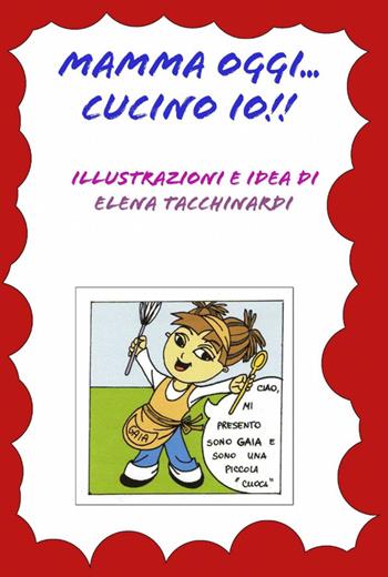 Mamma oggi... cucino io!! - Elena Tacchinardi - Libro ilmiolibro self publishing 2011, La community di ilmiolibro.it | Libraccio.it