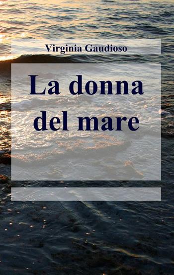 La donna del mare - Virginia Gaudioso - Libro ilmiolibro self publishing 2012, La community di ilmiolibro.it | Libraccio.it
