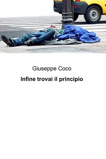 Infine trovai il principio - Giuseppe Coco - Libro ilmiolibro self publishing 2011, La community di ilmiolibro.it | Libraccio.it