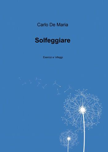Solfeggiare - Carlo De Maria - Libro ilmiolibro self publishing 2012, La community di ilmiolibro.it | Libraccio.it