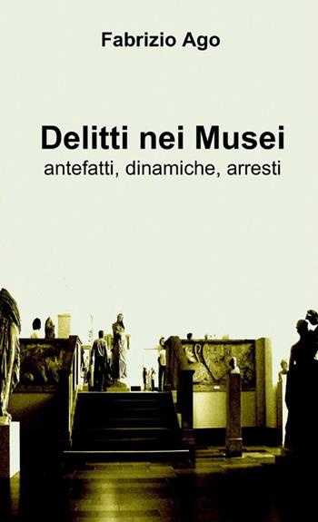 Delitti nei musei - Fabrizio Ago - Libro ilmiolibro self publishing 2012, La community di ilmiolibro.it | Libraccio.it