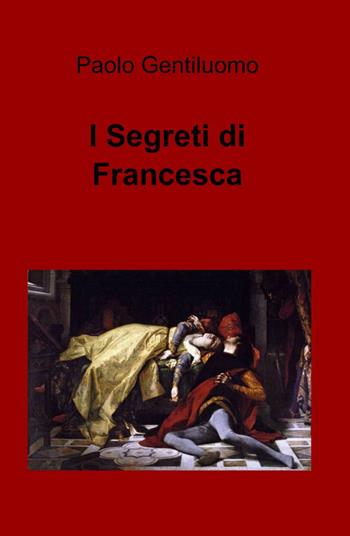 I segreti di Francesca - Paolo Gentiluomo - Libro ilmiolibro self publishing 2012, La community di ilmiolibro.it | Libraccio.it