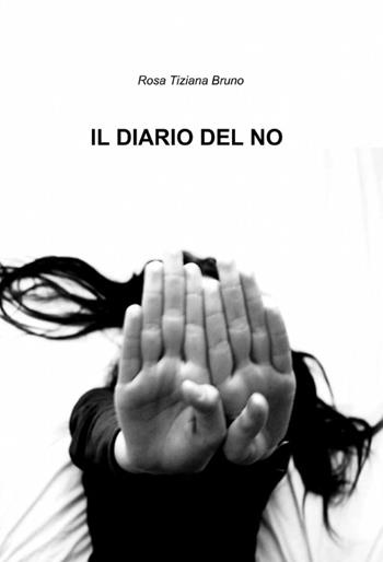 Il diario del no - Rosa T. Bruno - Libro ilmiolibro self publishing 2012, La community di ilmiolibro.it | Libraccio.it