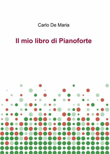 Il mio libro di pianoforte - Carlo De Maria - Libro ilmiolibro self publishing 2012, La community di ilmiolibro.it | Libraccio.it