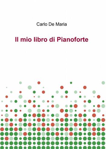 Il mio libro di pianoforte - Carlo De Maria - Libro ilmiolibro self publishing 2012, La community di ilmiolibro.it | Libraccio.it