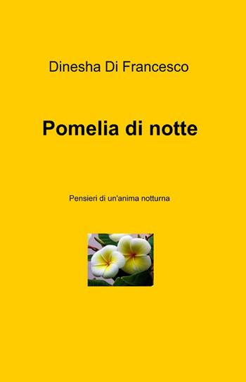Pomelia di notte - Dinesha Di Francesco - Libro ilmiolibro self publishing 2012, La community di ilmiolibro.it | Libraccio.it
