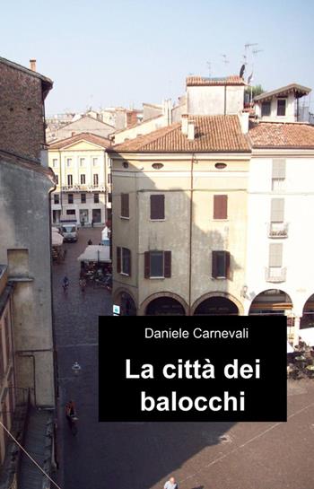 La città dei balocchi - Daniele Carnevali - Libro ilmiolibro self publishing 2012, La community di ilmiolibro.it | Libraccio.it