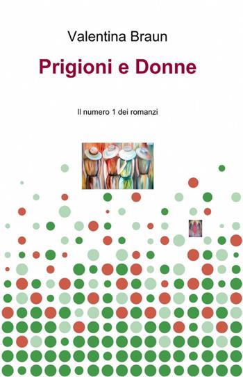 Prigioni e donne - Valentina Braun - Libro ilmiolibro self publishing 2012, La community di ilmiolibro.it | Libraccio.it