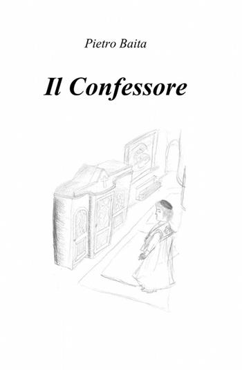 Il confessore - Pietro Baita - Libro ilmiolibro self publishing 2012, La community di ilmiolibro.it | Libraccio.it