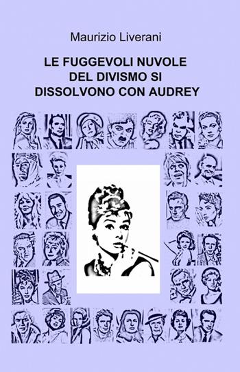 Le fuggevoli nuvole del divismo si dissolvono con Audrey - Maurizio Liverani - Libro ilmiolibro self publishing 2012, La community di ilmiolibro.it | Libraccio.it