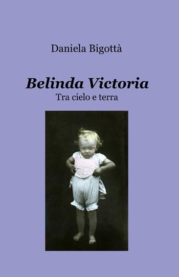 Belinda Victoria - Daniela Bigottà - Libro ilmiolibro self publishing 2012, La community di ilmiolibro.it | Libraccio.it