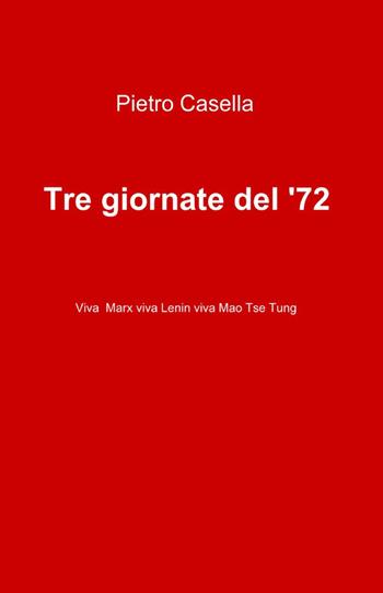 Tre giornate del '72 - Pietro Casella - Libro ilmiolibro self publishing 2012, La community di ilmiolibro.it | Libraccio.it