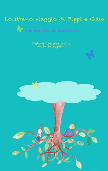 Lo strano viaggio di Pippi e Gaia nel mondo al contrario - Anita De Caprio - Libro ilmiolibro self publishing 2012, La community di ilmiolibro.it | Libraccio.it