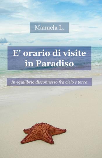 È orario di visite in paradiso - Manuela L. - Libro ilmiolibro self publishing 2012, La community di ilmiolibro.it | Libraccio.it