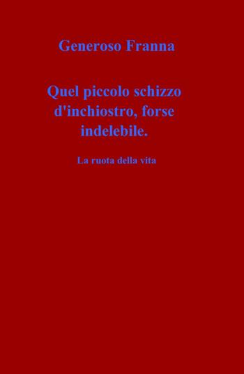 Quel piccolo schizzo d'inchiostro, forse indelebile - Generoso Franna - Libro ilmiolibro self publishing 2012, La community di ilmiolibro.it | Libraccio.it