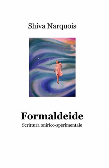 Formaldeide - Shiva Narquois - Libro ilmiolibro self publishing 2012, La community di ilmiolibro.it | Libraccio.it