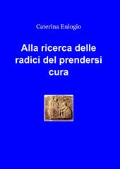 Alla ricerca delle radici del prendersi cura