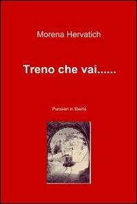 Treno che vai... - Morena Hervatich - Libro ilmiolibro self publishing 2012, La community di ilmiolibro.it | Libraccio.it