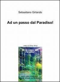 Ad un passo dal paradiso! - Sebastiano Girlando - Libro ilmiolibro self publishing 2012, La community di ilmiolibro.it | Libraccio.it