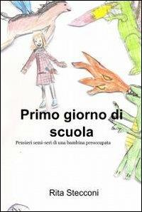 Primo giorno di scuola - Rita Stecconi - Libro ilmiolibro self publishing 2012, La community di ilmiolibro.it | Libraccio.it