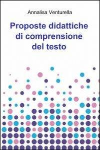 Proposte didattiche di comprensione del testo - Annalisa Venturella - Libro ilmiolibro self publishing 2012, La community di ilmiolibro.it | Libraccio.it