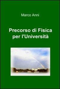 Precorso di fisica per l'università - Marco Anni - Libro ilmiolibro self publishing 2012, La community di ilmiolibro.it | Libraccio.it