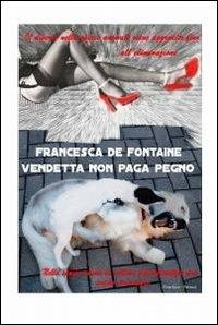Vendetta non paga pegno - Francesca De Fontaine - Libro ilmiolibro self publishing 2012, La community di ilmiolibro.it | Libraccio.it
