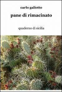 Pane di rimacinato - Carlo Galiotto - Libro ilmiolibro self publishing 2012, La community di ilmiolibro.it | Libraccio.it