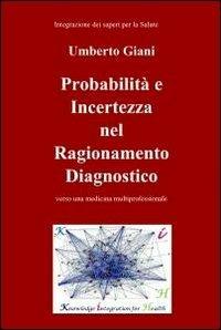 Probabilità e incertezza nel ragionamento diagnostico - Umberto Giani - Libro ilmiolibro self publishing 2012, La community di ilmiolibro.it | Libraccio.it