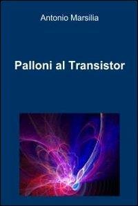Palloni al transistor - Antonio Marsilia - Libro ilmiolibro self publishing 2011, La community di ilmiolibro.it | Libraccio.it
