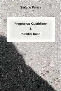 Prepotenze quotidiane & pubblici deliri - Stefano Pelloni - Libro ilmiolibro self publishing 2012, La community di ilmiolibro.it | Libraccio.it